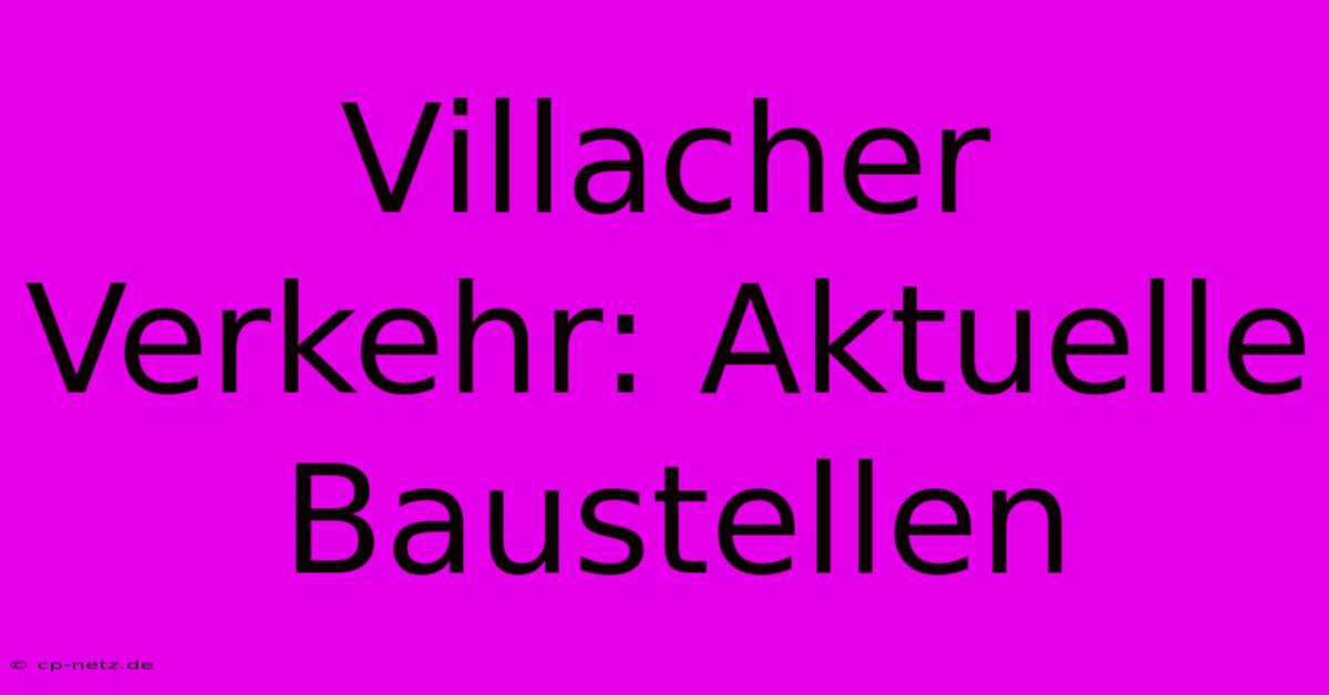 Villacher Verkehr: Aktuelle Baustellen