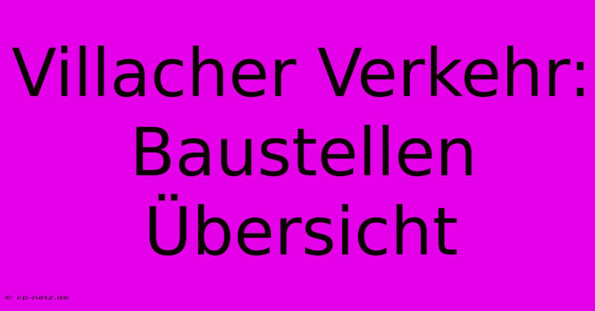 Villacher Verkehr: Baustellen Übersicht