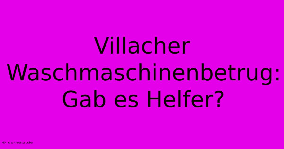 Villacher Waschmaschinenbetrug: Gab Es Helfer?