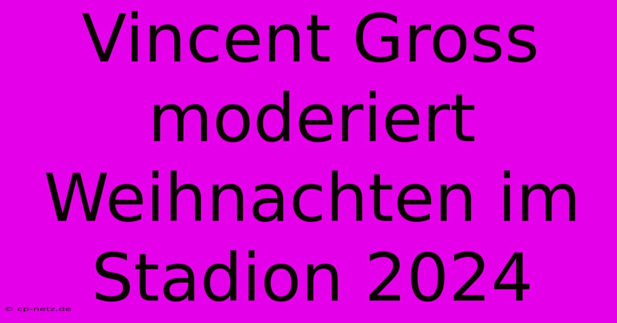 Vincent Gross Moderiert Weihnachten Im Stadion 2024