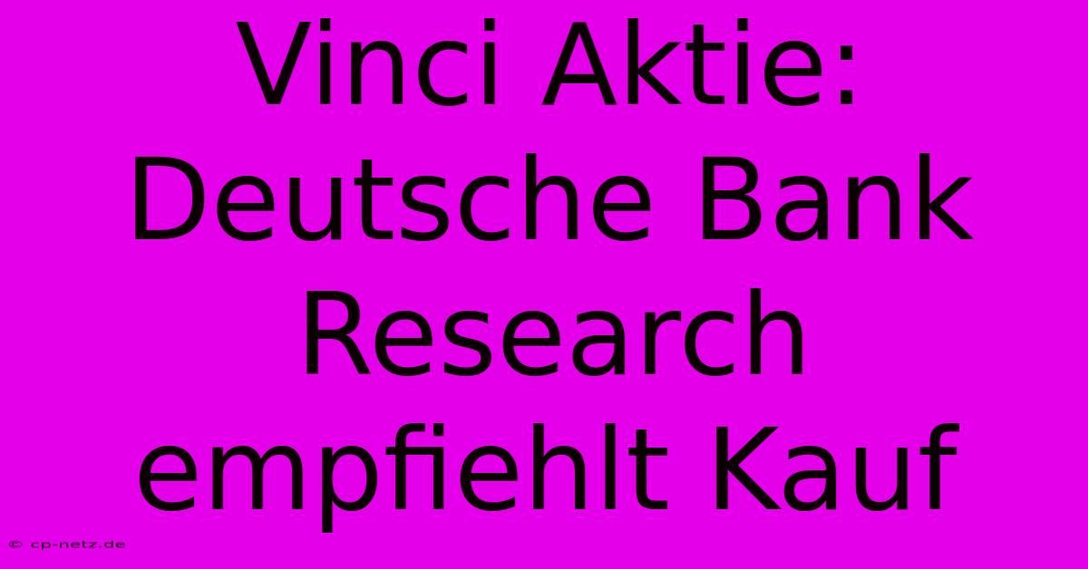 Vinci Aktie: Deutsche Bank Research Empfiehlt Kauf