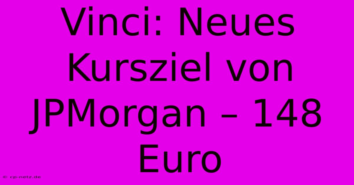 Vinci: Neues Kursziel Von JPMorgan – 148 Euro