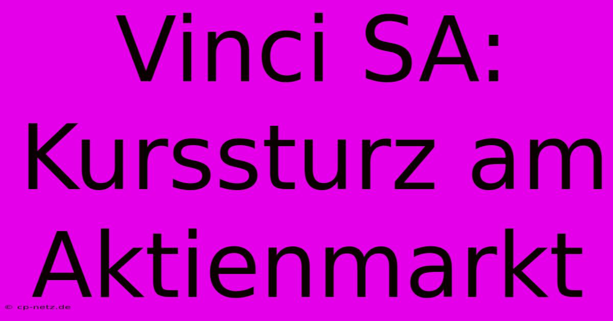 Vinci SA: Kurssturz Am Aktienmarkt