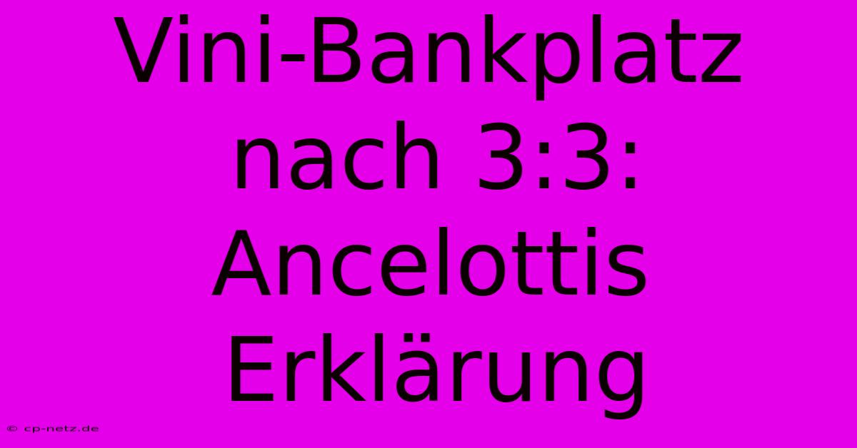 Vini-Bankplatz Nach 3:3: Ancelottis Erklärung