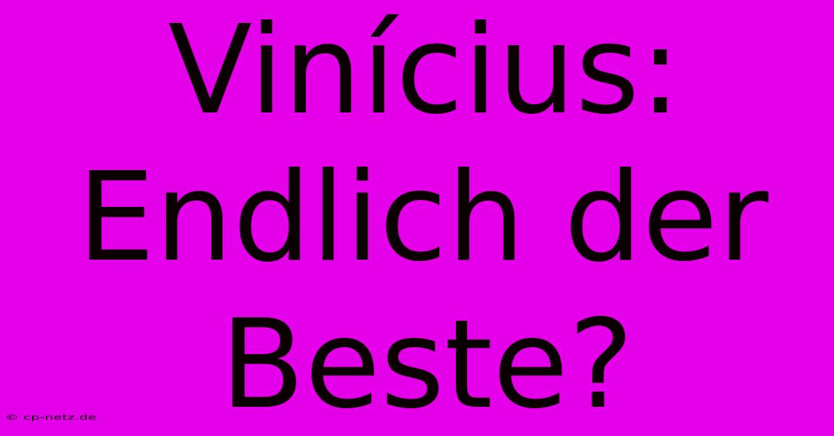 Vinícius: Endlich Der Beste?