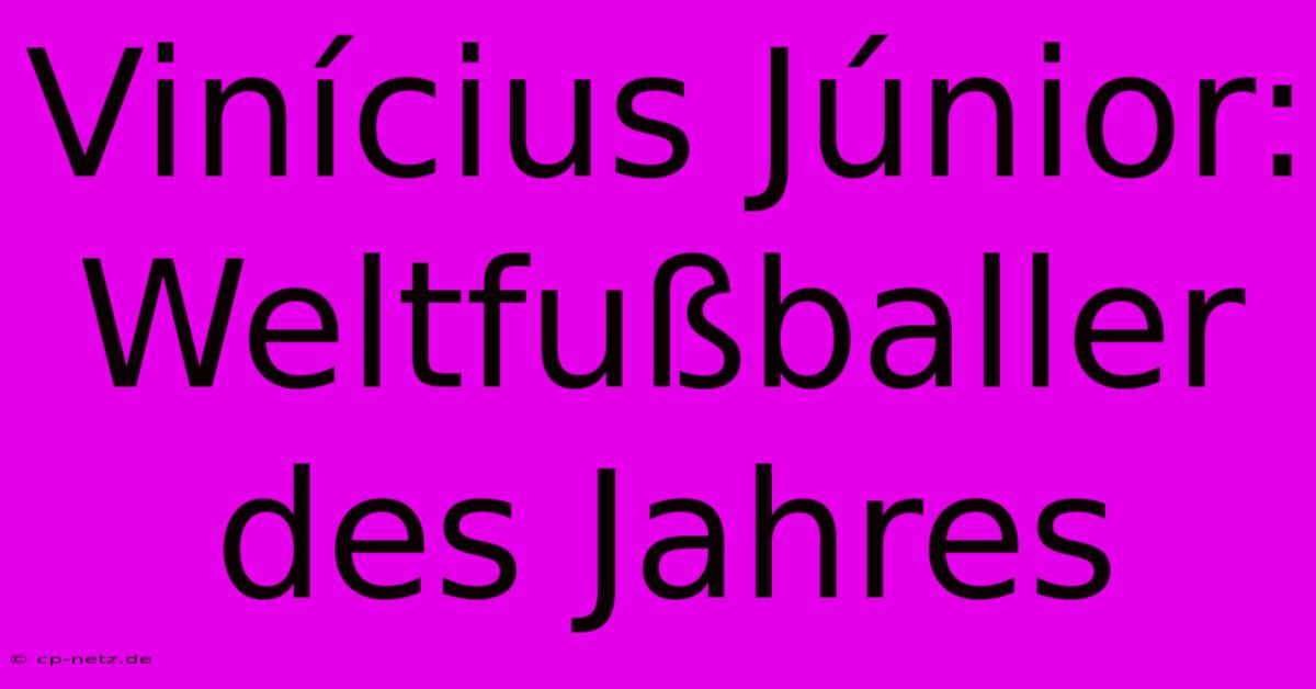 Vinícius Júnior: Weltfußballer Des Jahres