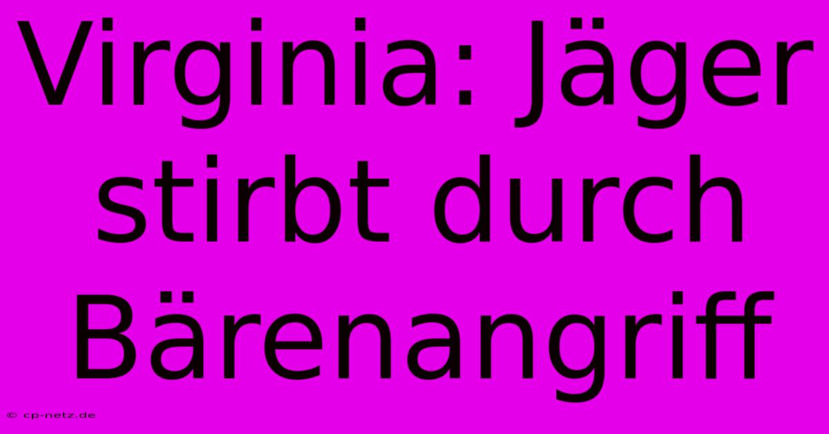 Virginia: Jäger Stirbt Durch Bärenangriff