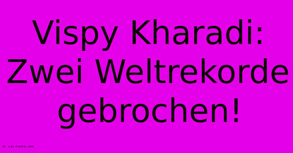 Vispy Kharadi: Zwei Weltrekorde Gebrochen!