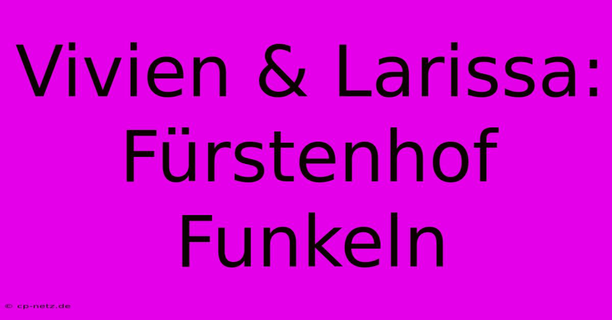 Vivien & Larissa: Fürstenhof Funkeln