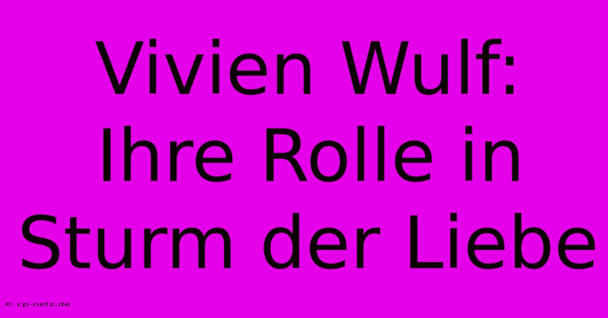 Vivien Wulf: Ihre Rolle In Sturm Der Liebe