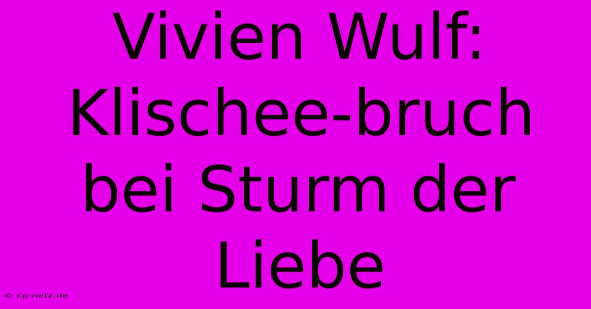 Vivien Wulf: Klischee-bruch Bei Sturm Der Liebe