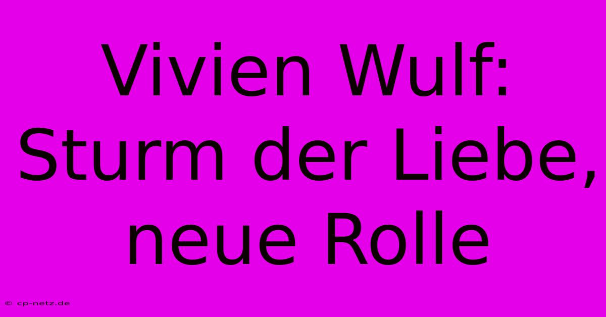 Vivien Wulf: Sturm Der Liebe, Neue Rolle