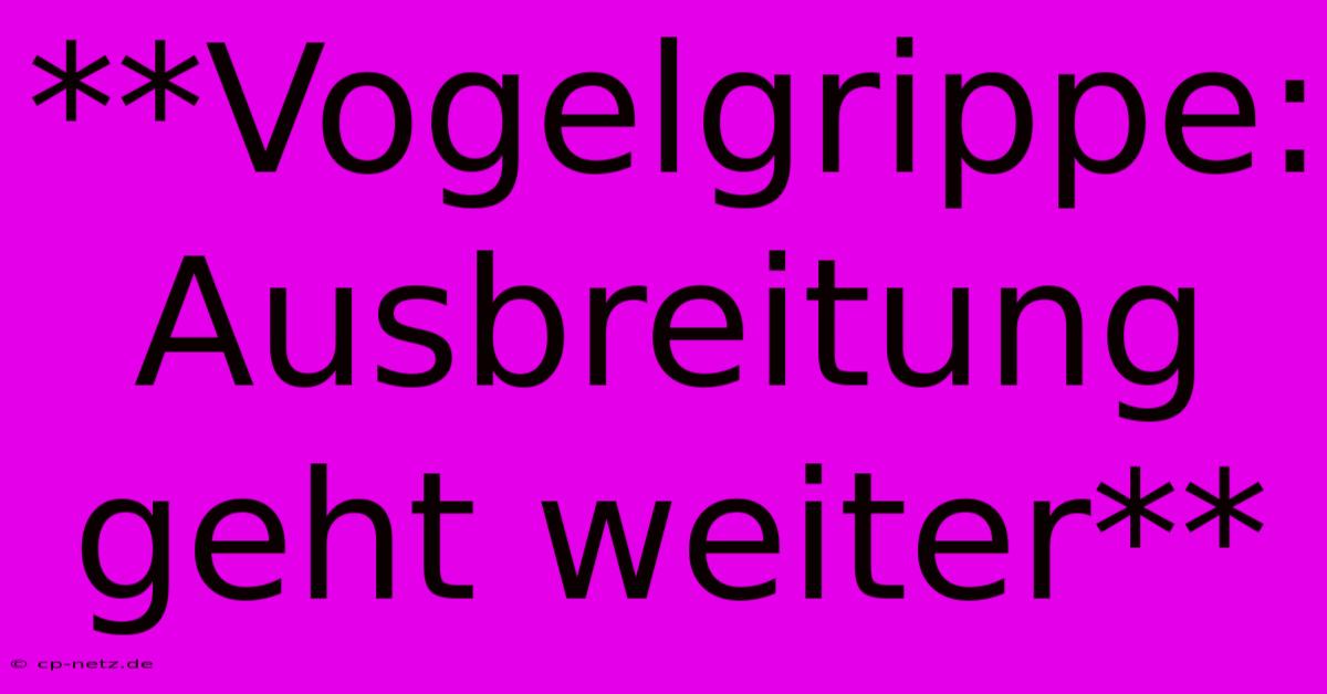 **Vogelgrippe: Ausbreitung Geht Weiter**