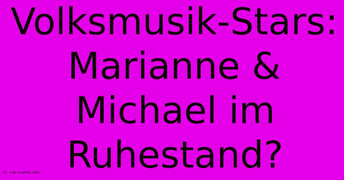 Volksmusik-Stars: Marianne & Michael Im Ruhestand?