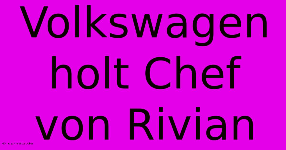 Volkswagen Holt Chef Von Rivian