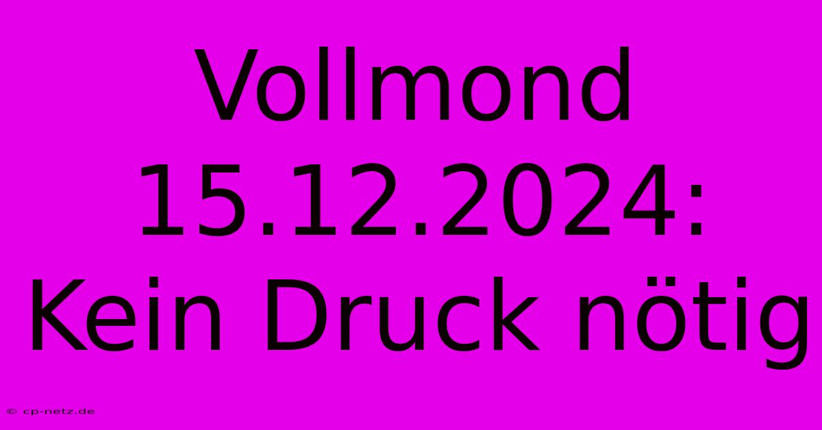 Vollmond 15.12.2024: Kein Druck Nötig