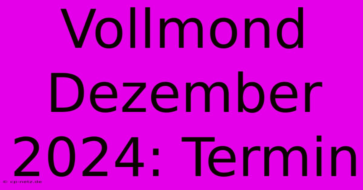 Vollmond Dezember 2024: Termin