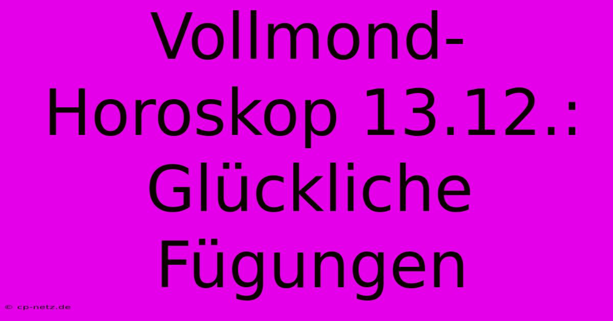 Vollmond-Horoskop 13.12.: Glückliche Fügungen