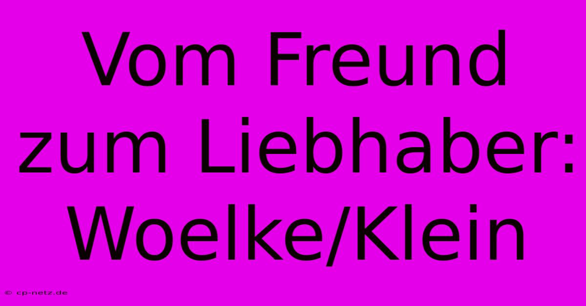 Vom Freund Zum Liebhaber: Woelke/Klein