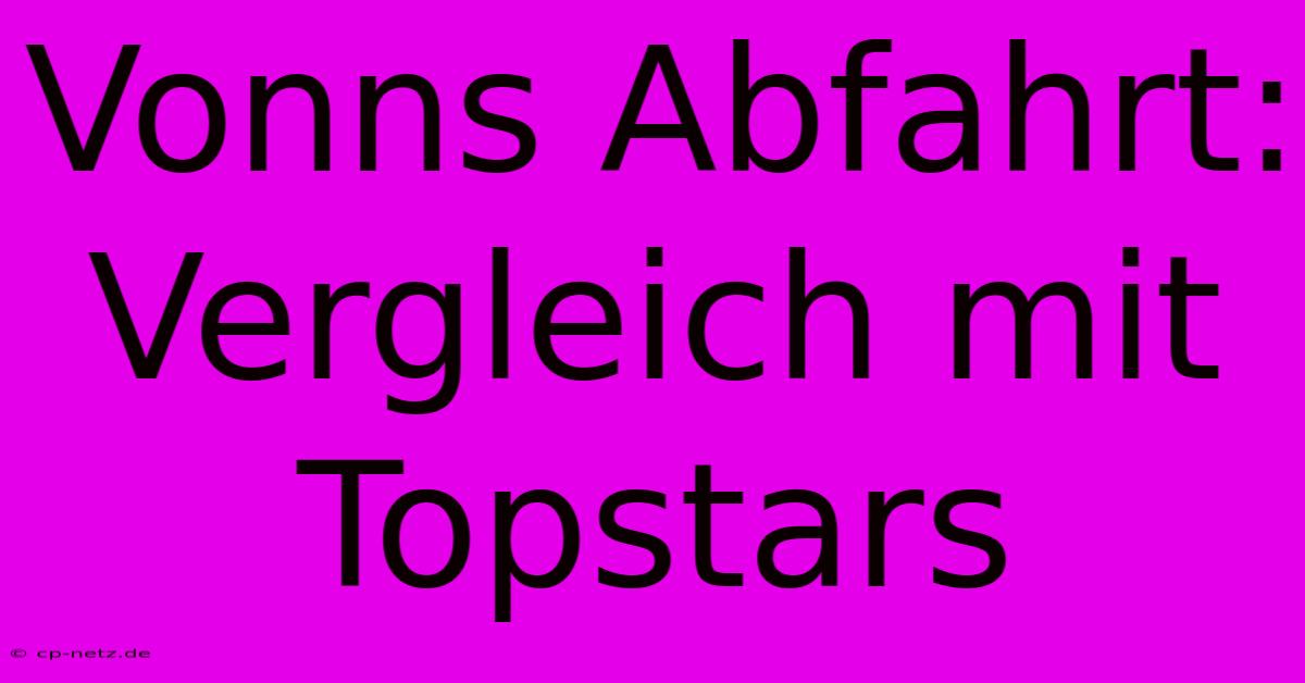 Vonns Abfahrt: Vergleich Mit Topstars