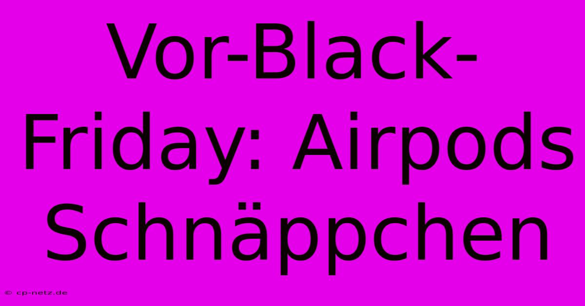 Vor-Black-Friday: Airpods Schnäppchen