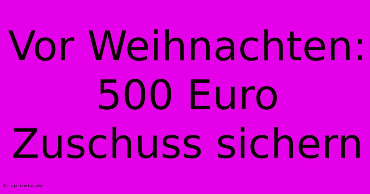 Vor Weihnachten: 500 Euro Zuschuss Sichern