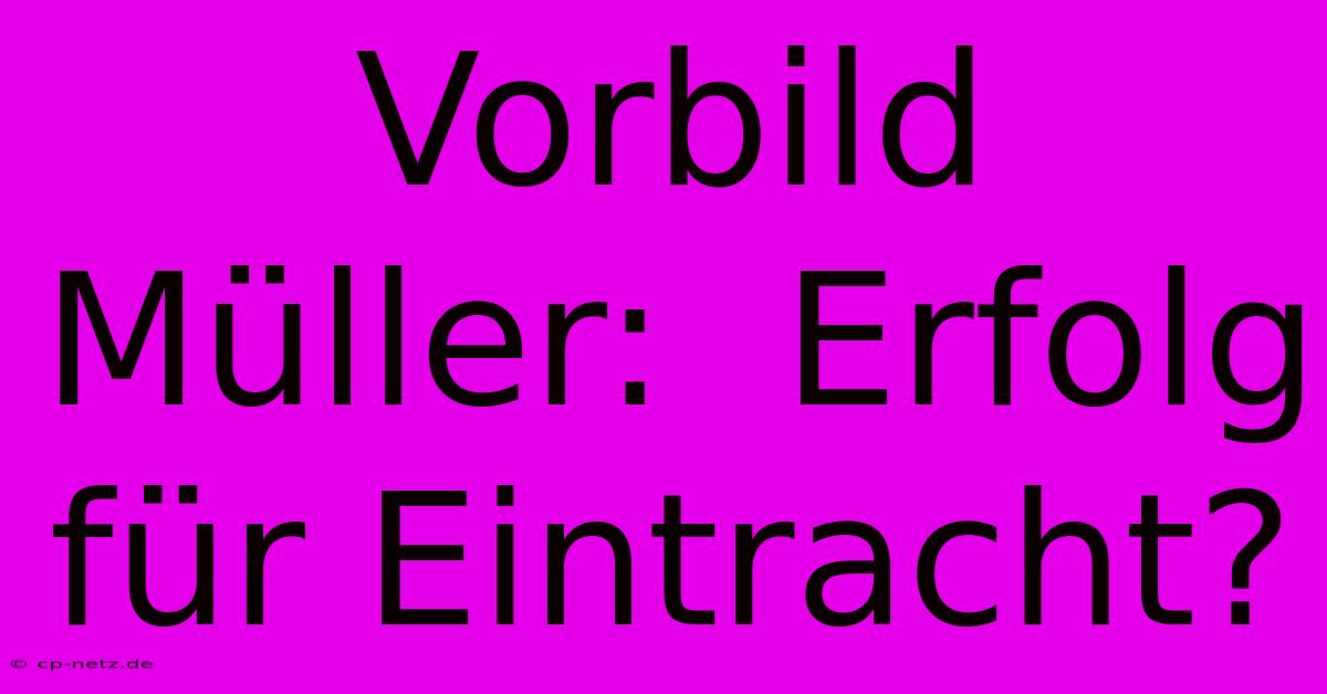 Vorbild Müller:  Erfolg Für Eintracht?