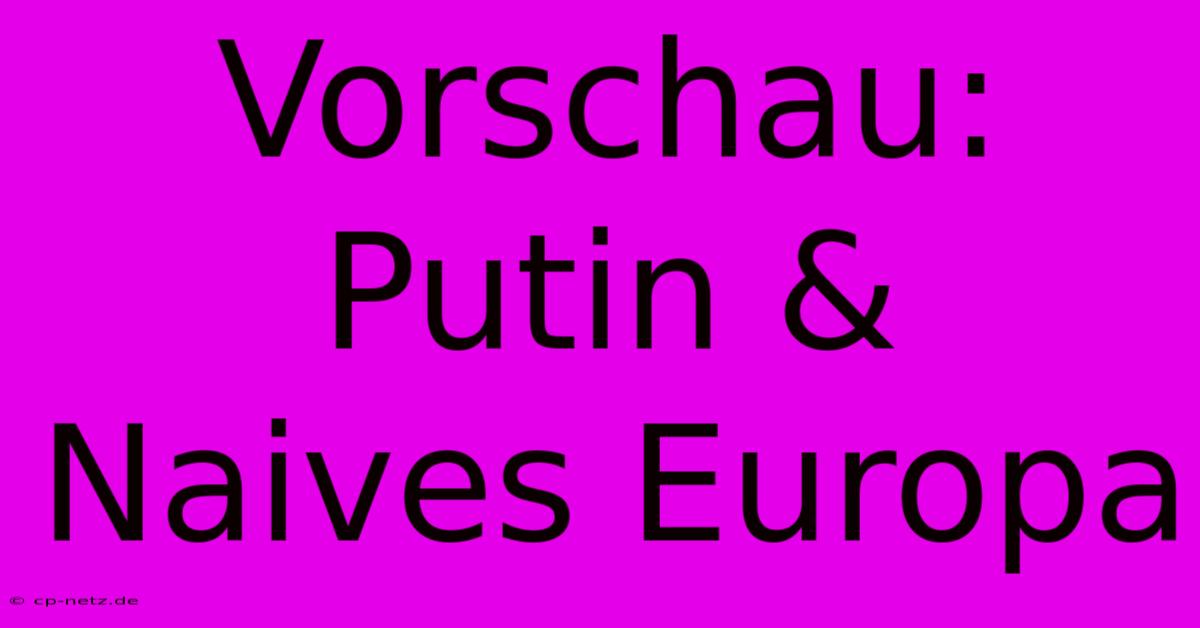 Vorschau: Putin & Naives Europa