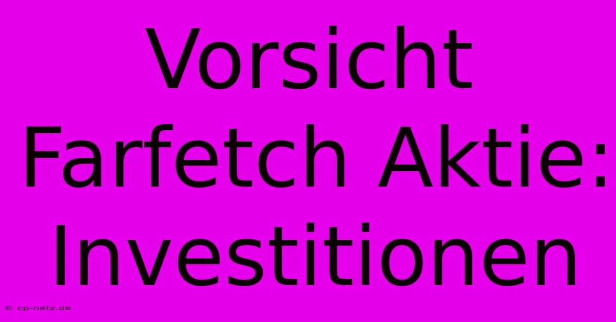 Vorsicht Farfetch Aktie: Investitionen