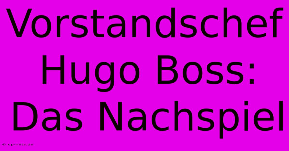 Vorstandschef Hugo Boss: Das Nachspiel