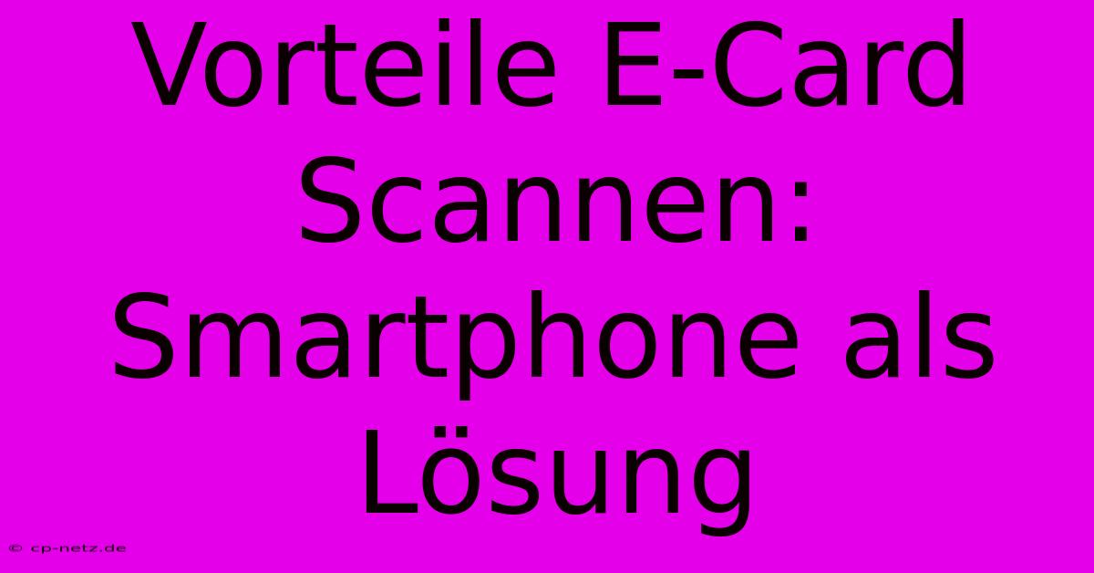 Vorteile E-Card Scannen: Smartphone Als Lösung