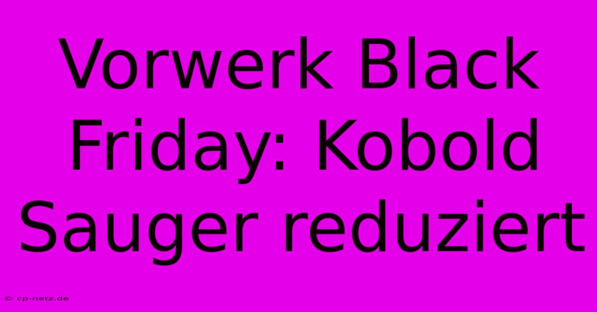 Vorwerk Black Friday: Kobold Sauger Reduziert