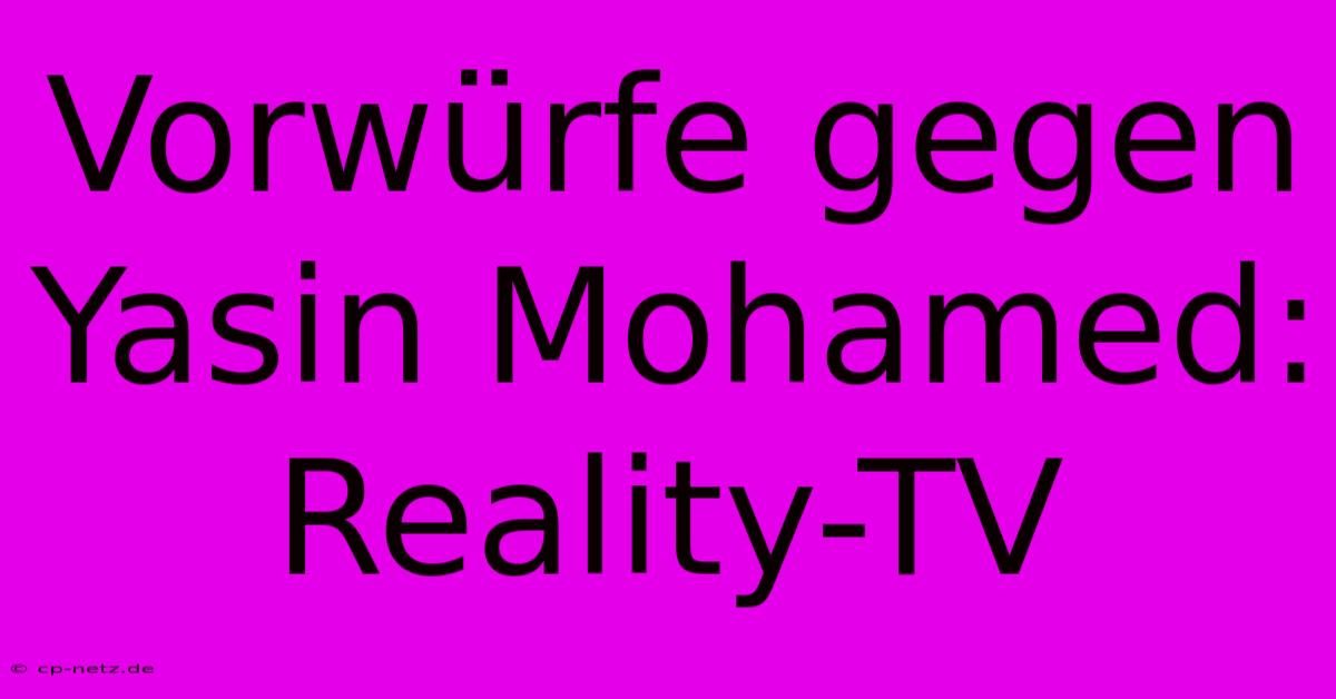 Vorwürfe Gegen Yasin Mohamed: Reality-TV