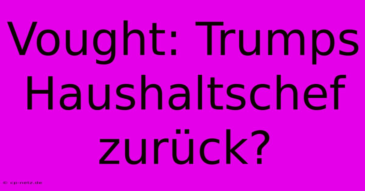 Vought: Trumps Haushaltschef Zurück?