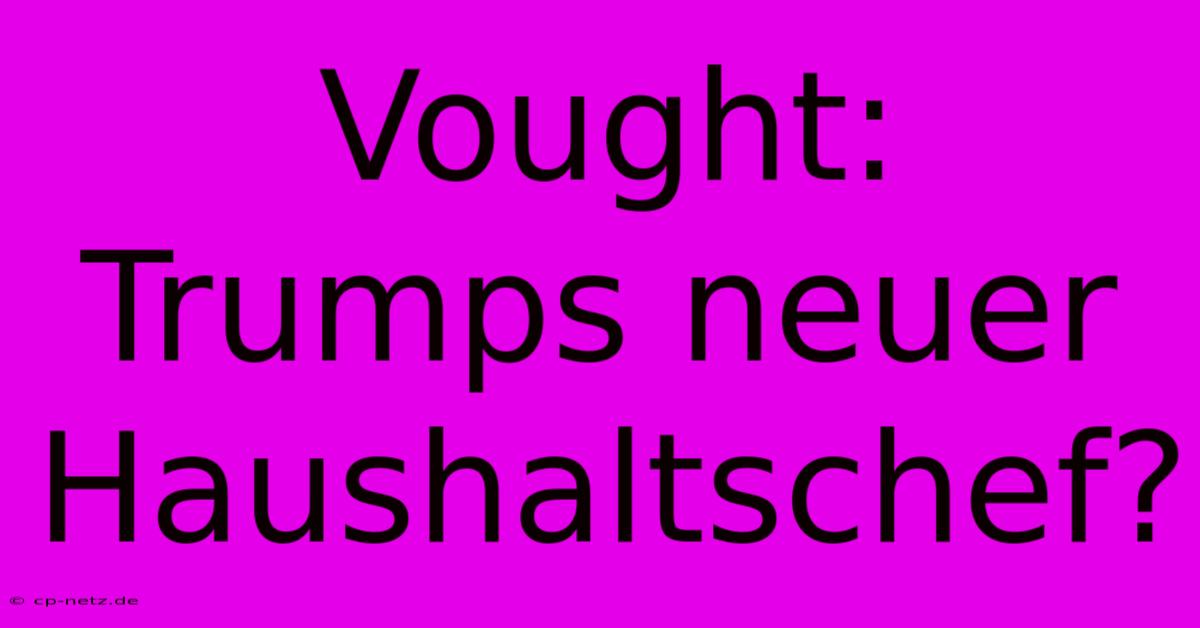 Vought: Trumps Neuer Haushaltschef?