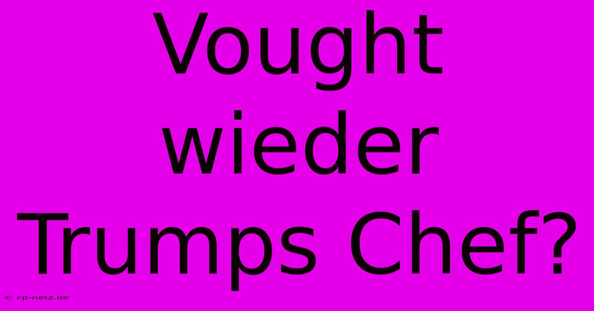 Vought Wieder Trumps Chef?