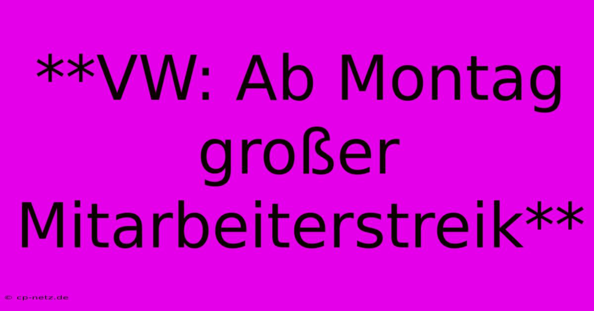 **VW: Ab Montag Großer Mitarbeiterstreik**