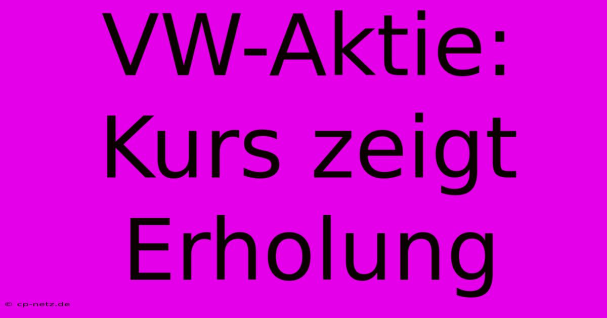 VW-Aktie: Kurs Zeigt Erholung