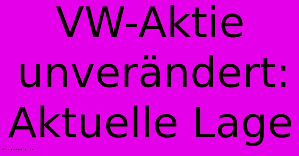 VW-Aktie Unverändert: Aktuelle Lage