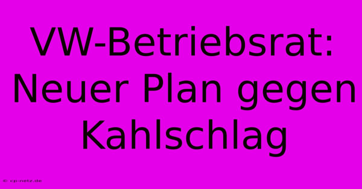 VW-Betriebsrat: Neuer Plan Gegen Kahlschlag