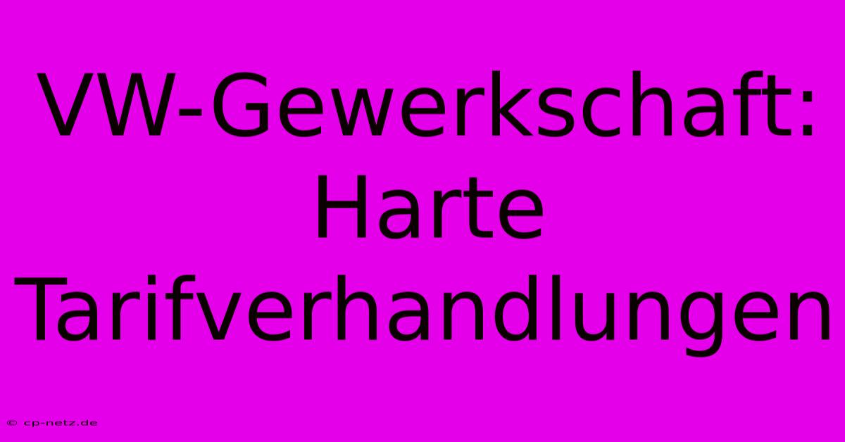 VW-Gewerkschaft: Harte Tarifverhandlungen