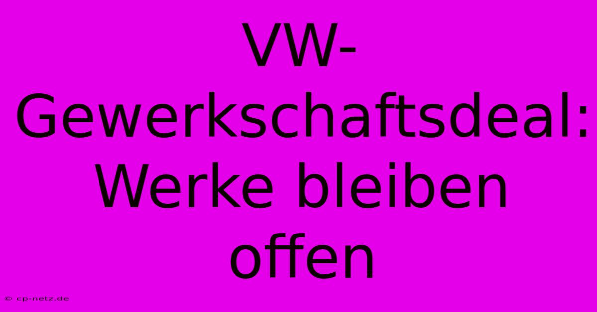 VW-Gewerkschaftsdeal: Werke Bleiben Offen