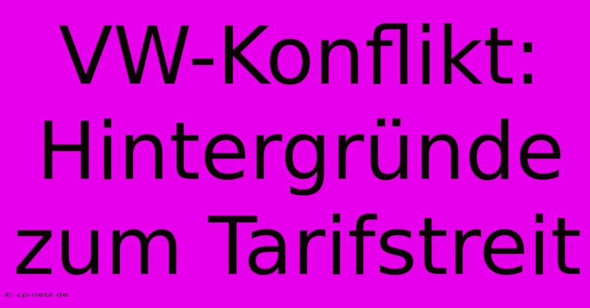 VW-Konflikt: Hintergründe Zum Tarifstreit