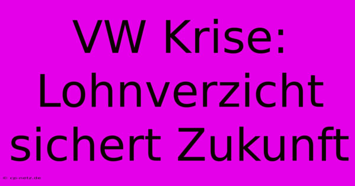 VW Krise:  Lohnverzicht Sichert Zukunft