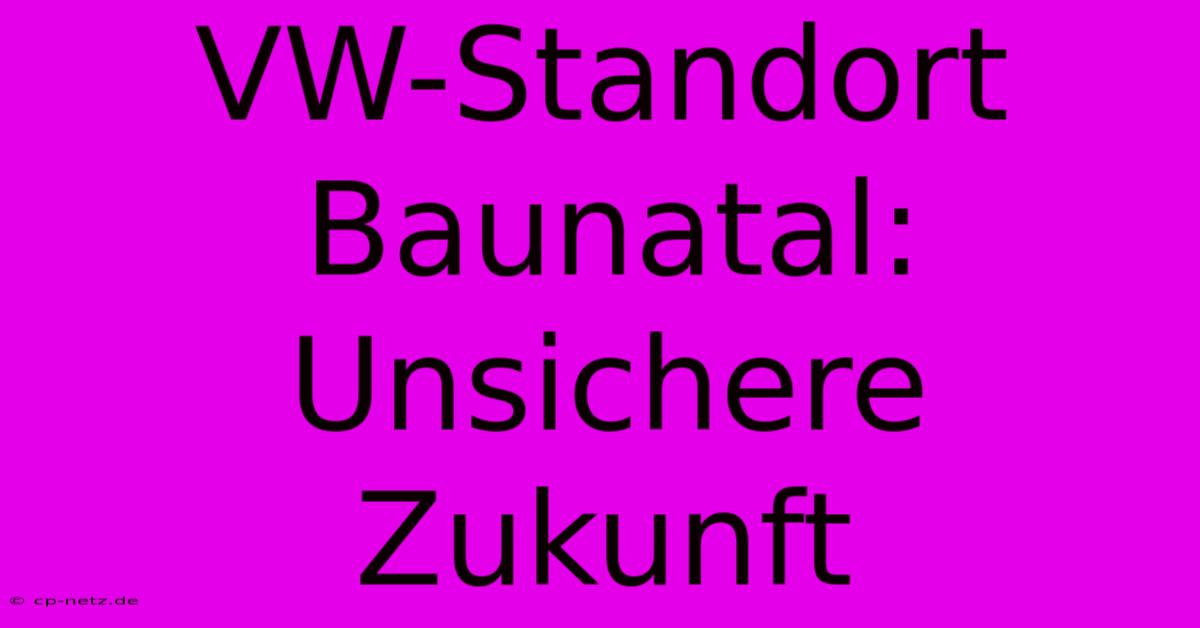 VW-Standort Baunatal: Unsichere Zukunft