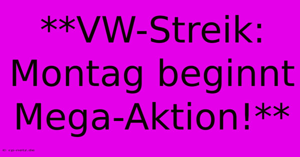 **VW-Streik: Montag Beginnt Mega-Aktion!**