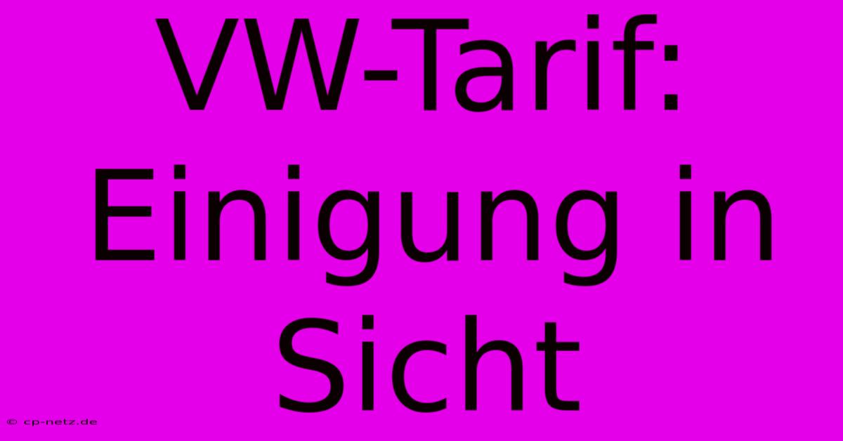 VW-Tarif: Einigung In Sicht