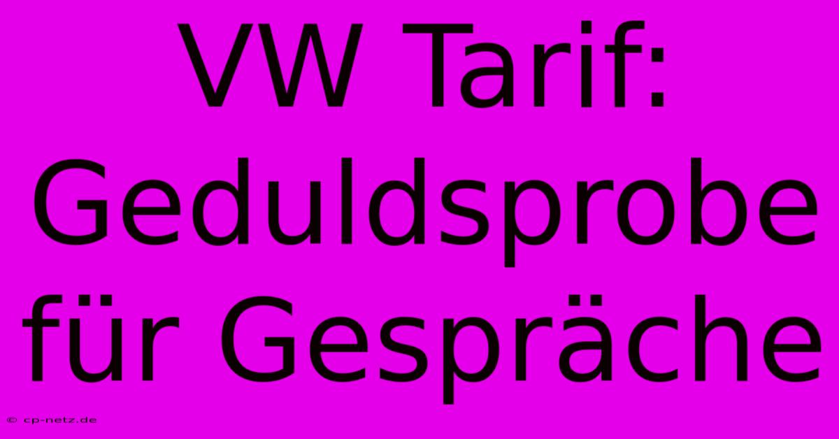 VW Tarif: Geduldsprobe Für Gespräche