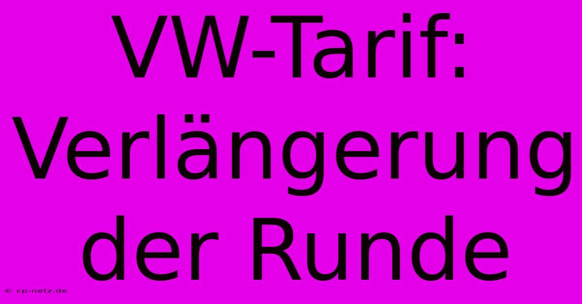 VW-Tarif: Verlängerung Der Runde