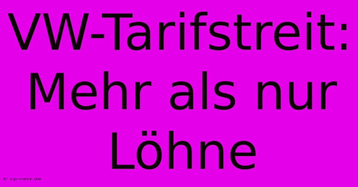 VW-Tarifstreit: Mehr Als Nur Löhne